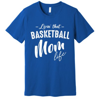 Livin' That Basketball Mom Life Softball Coach Player Lover Cool Gift Premium T-Shirt