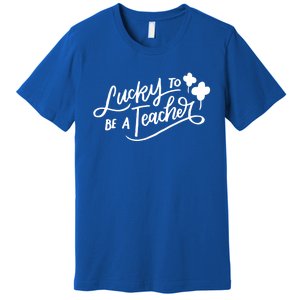 Lucky To Be A Teacher St Patricks Day School Teaching Funny Gift Premium T-Shirt