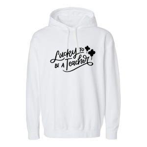 Lucky To Be A Teacher St Patricks Day School Teaching Funny Gift Garment-Dyed Fleece Hoodie