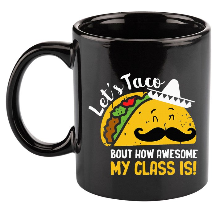 Lets Taco Bout My Awesome Class Funny Cinco De Mayo Teacher 11oz C Handle Ceramic Mug