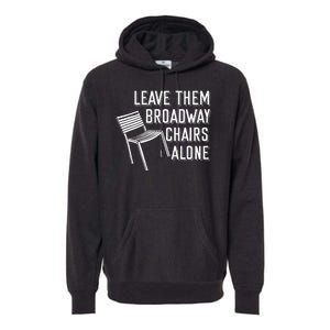 Leave Them Broadway Chairs Alone Premium Hoodie