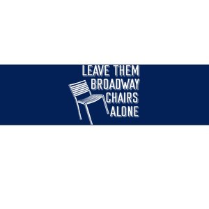 Leave Them Broadway Chairs Alone Bumper Sticker