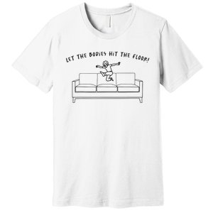 Let The Bodies Hit The Floor Premium T-Shirt