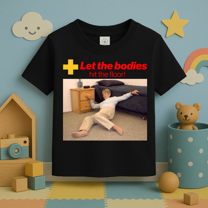 Let The Bodies Hit The Floor Meme Toddler T-Shirt