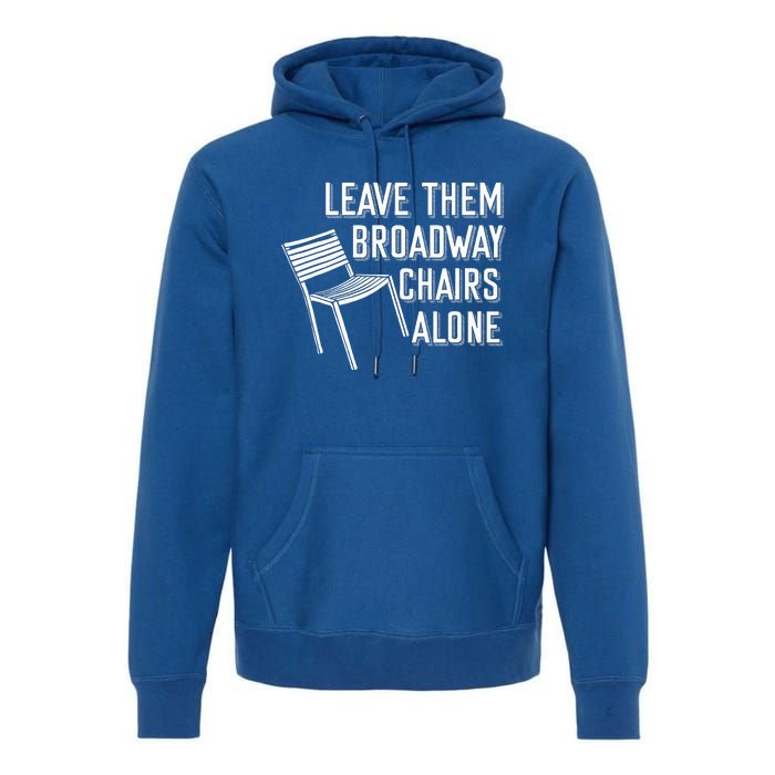 Leave Them Broadway Chairs Alone Premium Hoodie