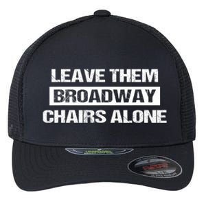 Leave Them Broadway Chairs Alone Flexfit Unipanel Trucker Cap