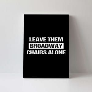 Leave Them Broadway Chairs Alone Canvas