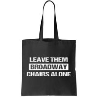 Leave Them Broadway Chairs Alone Tote Bag