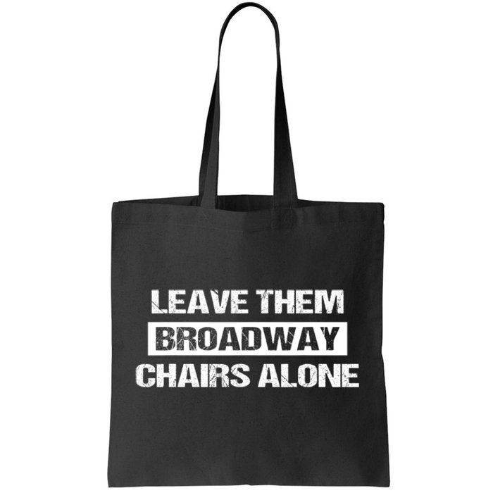 Leave Them Broadway Chairs Alone Tote Bag