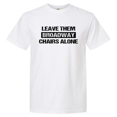 Leave Them Broadway Chairs Alone Garment-Dyed Heavyweight T-Shirt