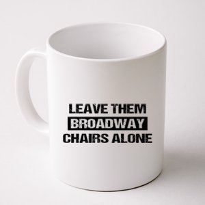 Leave Them Broadway Chairs Alone Coffee Mug