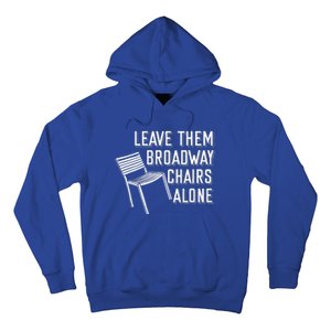 Leave Them Broadway Chairs Alone Hoodie