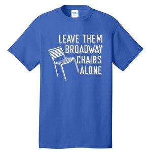 Leave Them Broadway Chairs Alone Tall T-Shirt