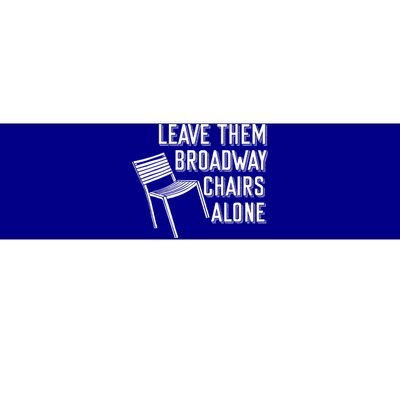 Leave Them Broadway Chairs Alone Bumper Sticker