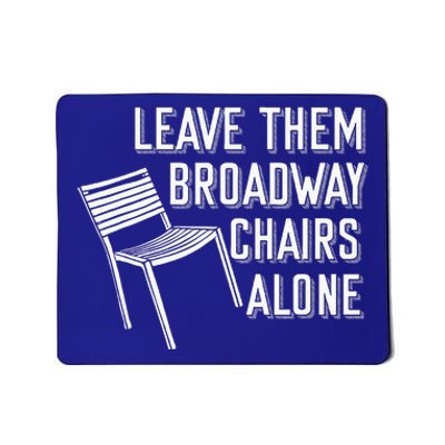 Leave Them Broadway Chairs Alone Mousepad