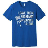 Leave Them Broadway Chairs Alone Premium T-Shirt