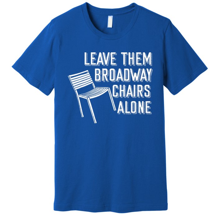 Leave Them Broadway Chairs Alone Premium T-Shirt