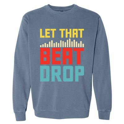 Let That Beat Drop Beats Beat Makers Music Producer Dad Gift Garment-Dyed Sweatshirt