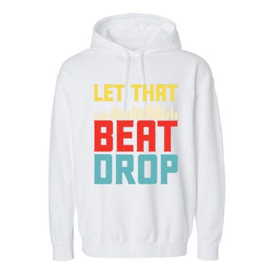 Let That Beat Drop Beats Beat Makers Music Producer Dad Gift Garment-Dyed Fleece Hoodie