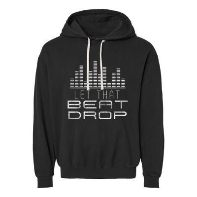 Let That Beat Drop Dj Party Sounds Disc Jockeys Grunge Great Gift Garment-Dyed Fleece Hoodie