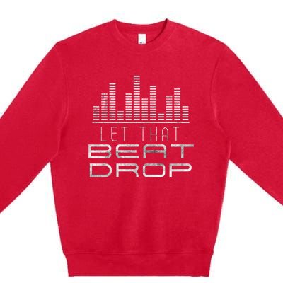 Let That Beat Drop Dj Party Sounds Disc Jockeys Grunge Great Gift Premium Crewneck Sweatshirt