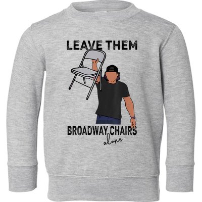 Leave Them Broadway Chairs Alone Toddler Sweatshirt