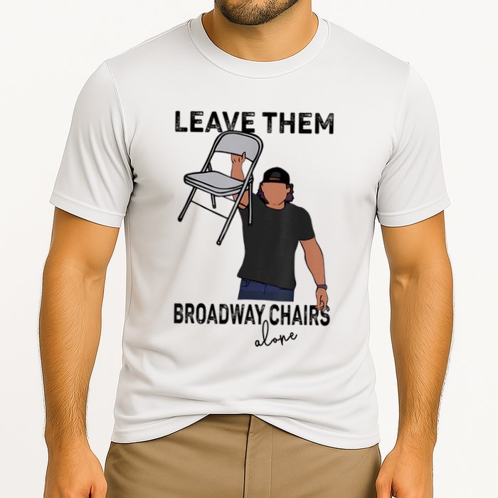 Leave Them Broadway Chairs Alone Performance Shirt