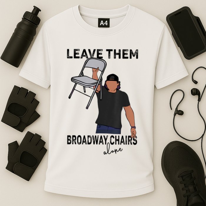 Leave Them Broadway Chairs Alone Performance Shirt