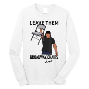 Leave Them Broadway Chairs Alone Long Sleeve Shirt