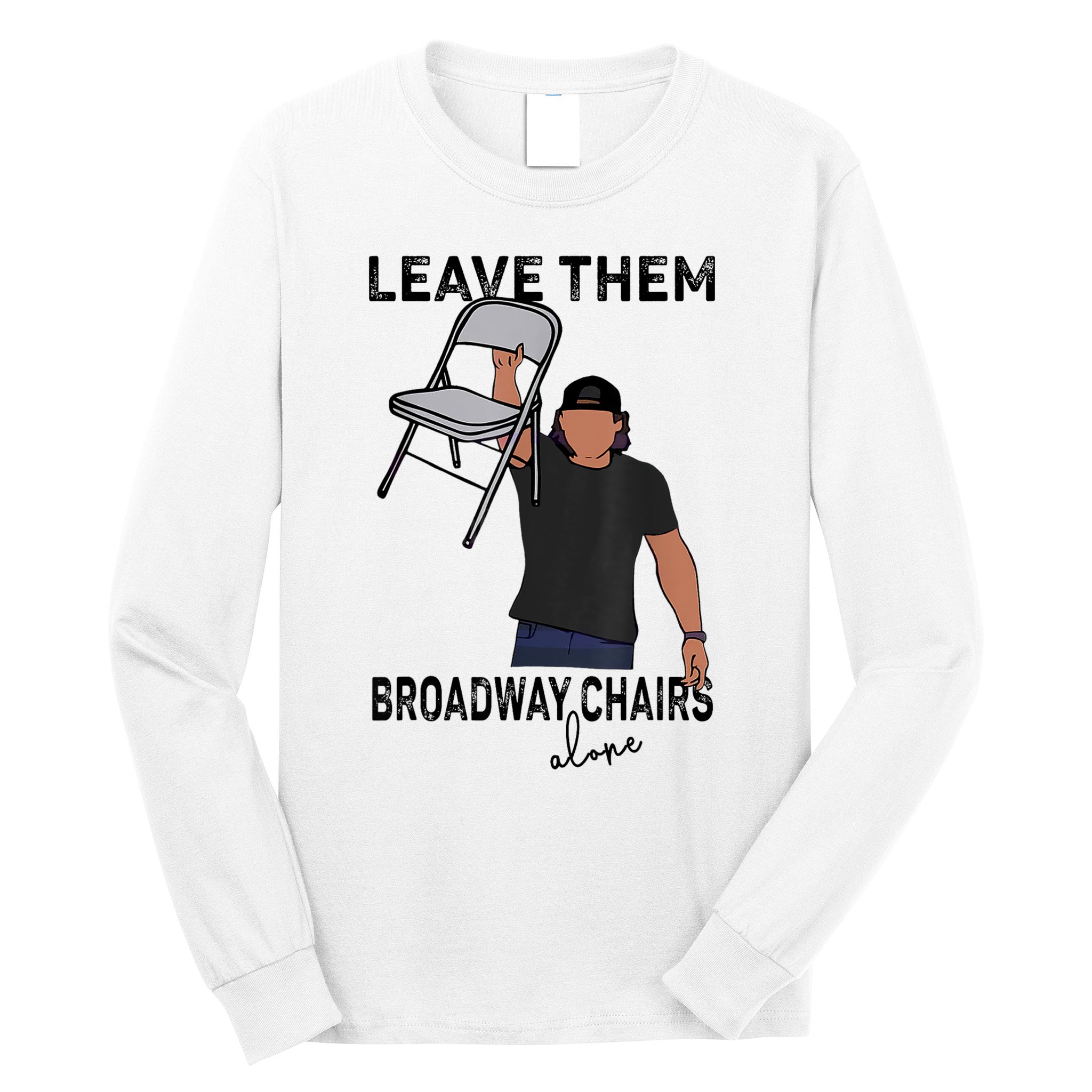 Leave Them Broadway Chairs Alone Long Sleeve Shirt