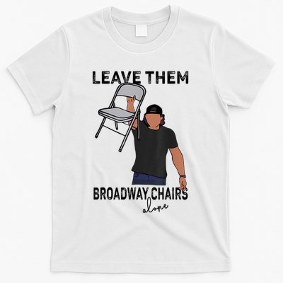 Leave Them Broadway Chairs Alone T-Shirt