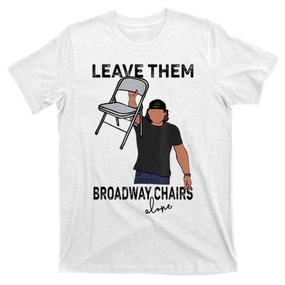 Leave Them Broadway Chairs Alone T-Shirt