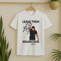 Leave Them Broadway Chairs Alone T-Shirt
