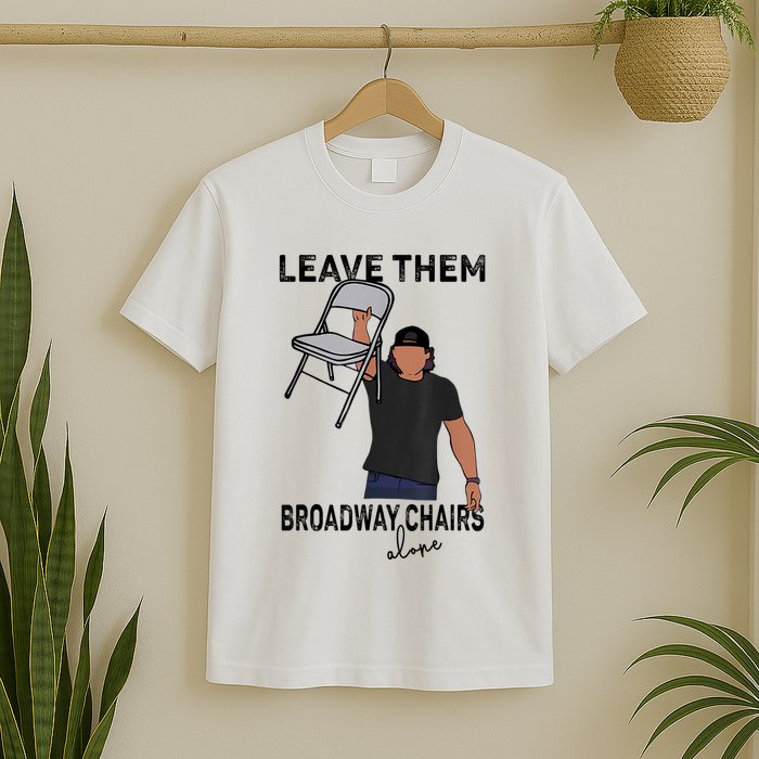 Leave Them Broadway Chairs Alone T-Shirt