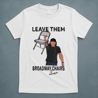 Leave Them Broadway Chairs Alone T-Shirt