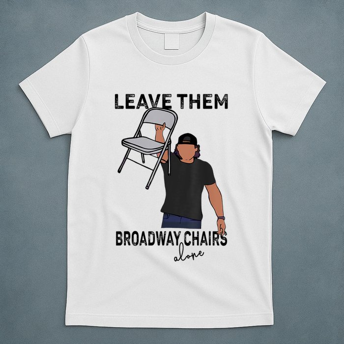 Leave Them Broadway Chairs Alone T-Shirt