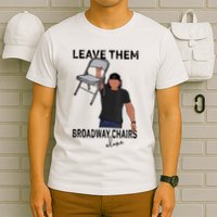 Leave Them Broadway Chairs Alone T-Shirt