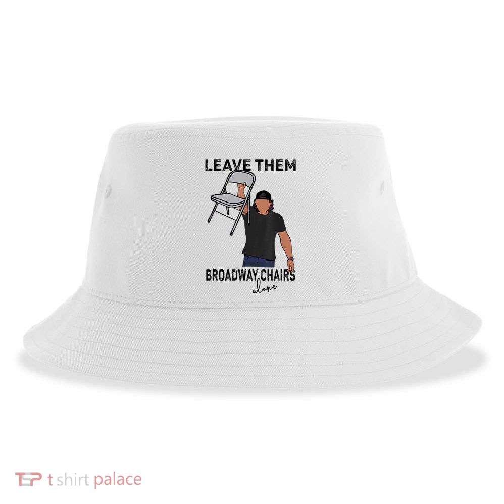 Leave Them Broadway Chairs Alone Sustainable Bucket Hat