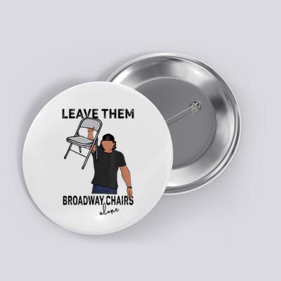 Leave Them Broadway Chairs Alone Button
