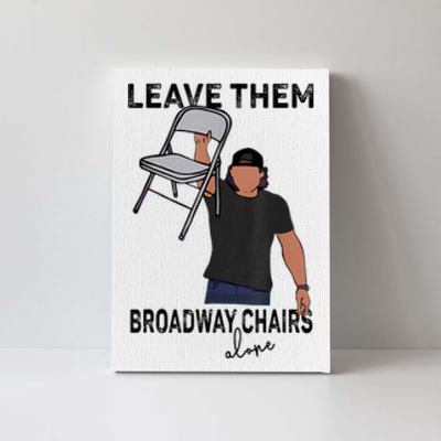 Leave Them Broadway Chairs Alone Canvas