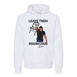 Leave Them Broadway Chairs Alone Premium Hoodie