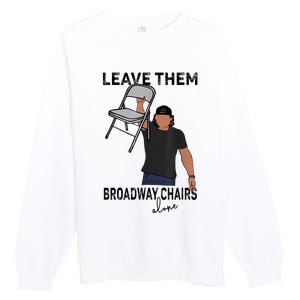 Leave Them Broadway Chairs Alone Premium Crewneck Sweatshirt