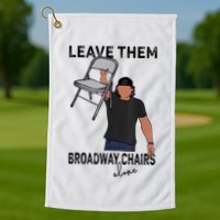 Leave Them Broadway Chairs Alone Golf Towel