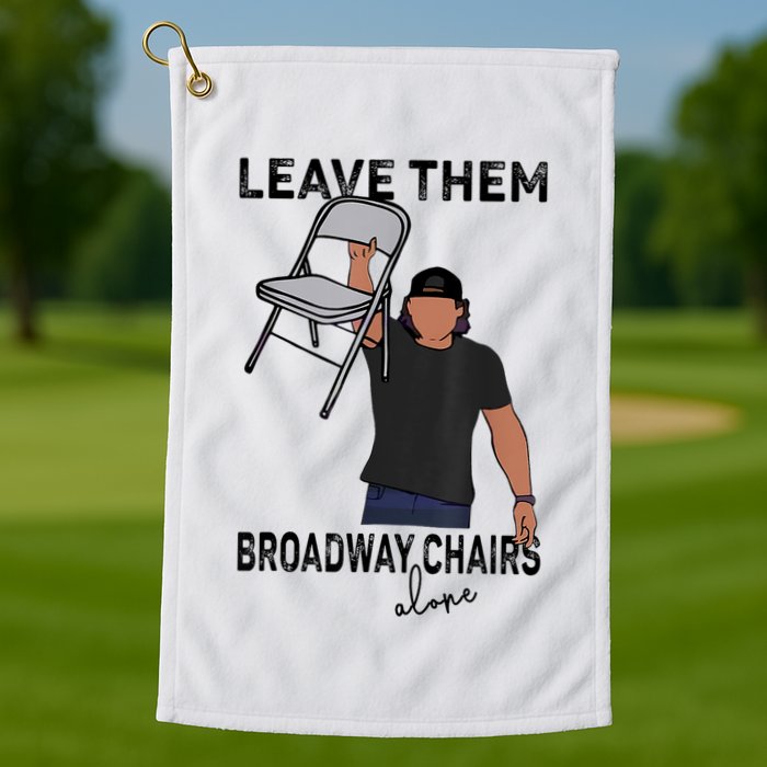 Leave Them Broadway Chairs Alone Golf Towel