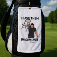 Leave Them Broadway Chairs Alone Golf Towel