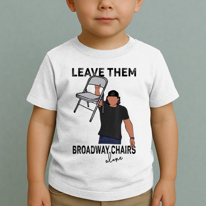 Leave Them Broadway Chairs Alone Toddler T-Shirt