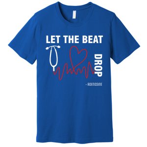 Let The Beat Drop Adenosine Funny Nurse Let The Beat Drop Great Gift Premium T-Shirt