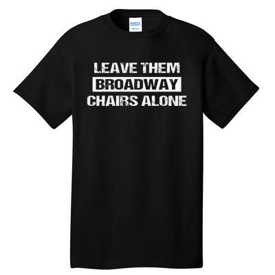 Leave Them Broadway Chairs Alone Tall T-Shirt