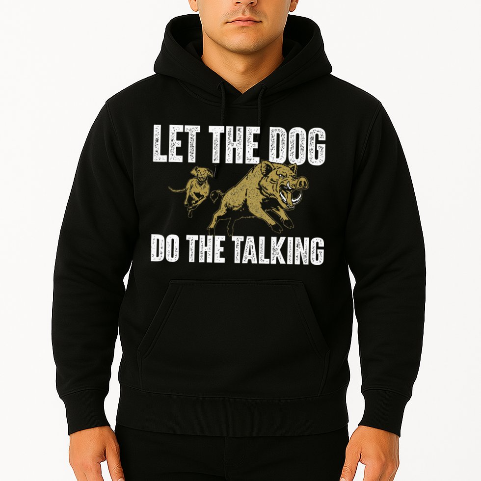 Let The Dog Do The Talking Boar Hunting Wild Hog Hunter Hoodie