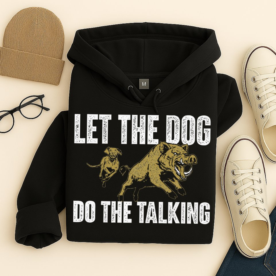 Let The Dog Do The Talking Boar Hunting Wild Hog Hunter Hoodie